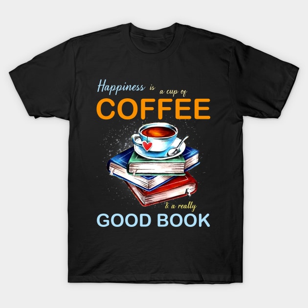 Happiness is a cup of coffee & a really good book T-Shirt by Creative Brain